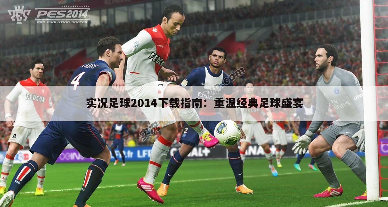 实况足球2014下载指南：重温经典足球盛宴