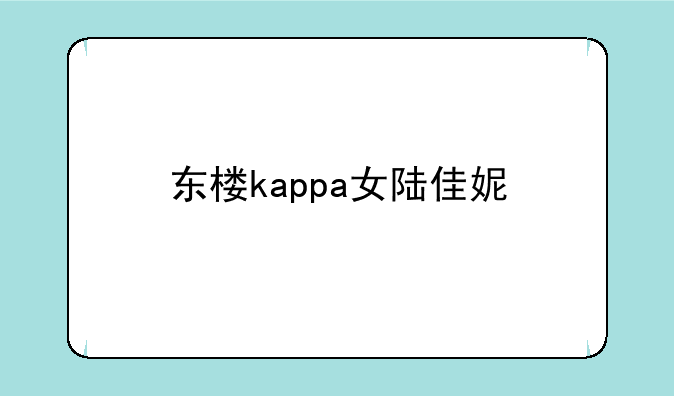 东楼kappa女陆佳妮