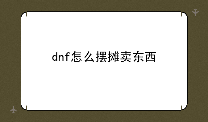 dnf怎么摆摊卖东西