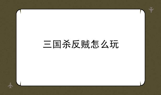 三国杀反贼怎么玩