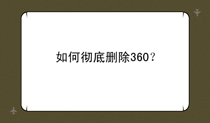 如何彻底删除360？