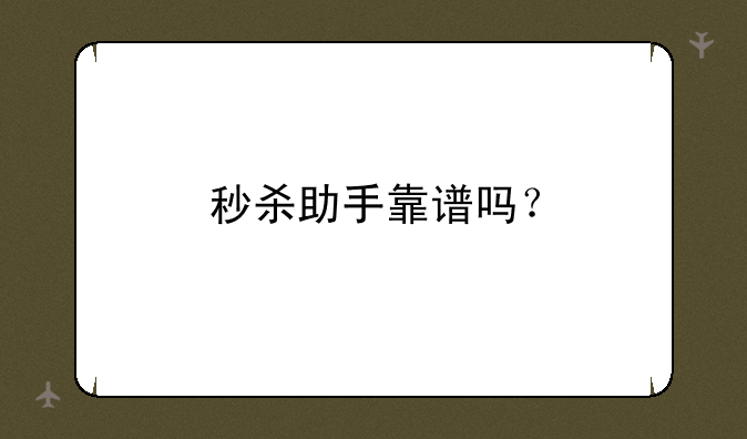 秒杀助手靠谱吗？