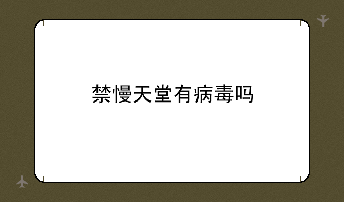 禁慢天堂有病毒吗