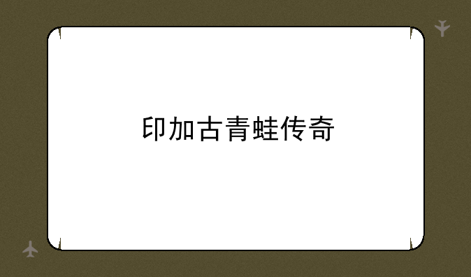 印加古青蛙传奇