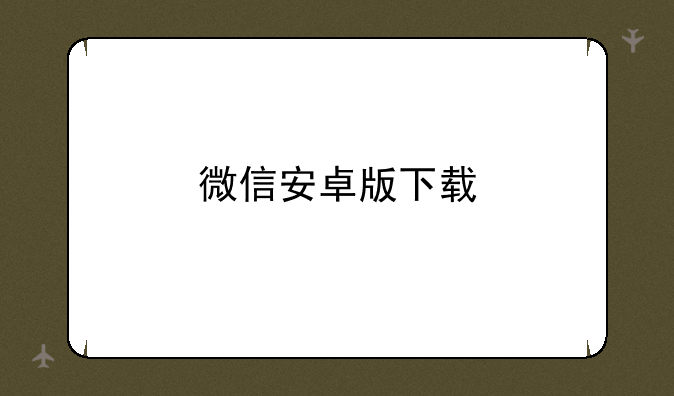 微信安卓版下载