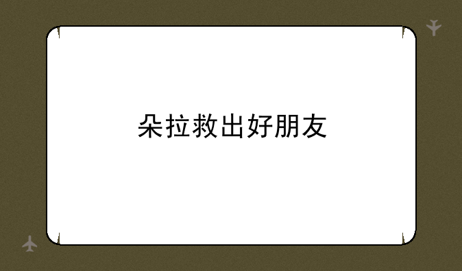朵拉救出好朋友