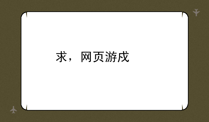 求，网页游戏。
