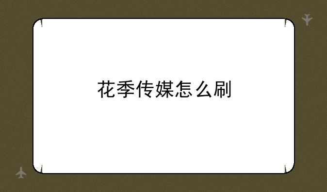 花季传媒怎么刷