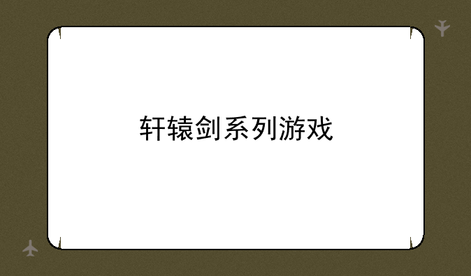 轩辕剑系列游戏