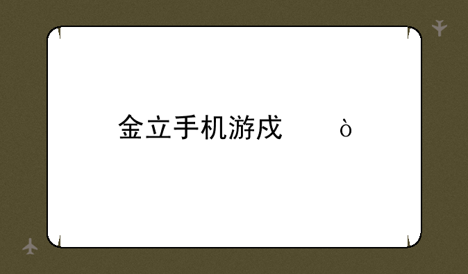 金立手机游戏？