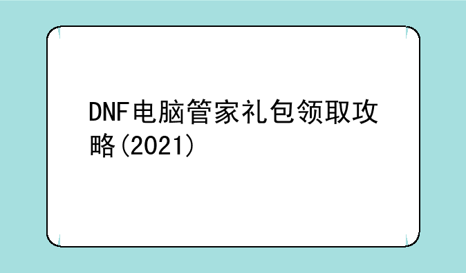 DNF电脑管家礼包领取攻略(2021)