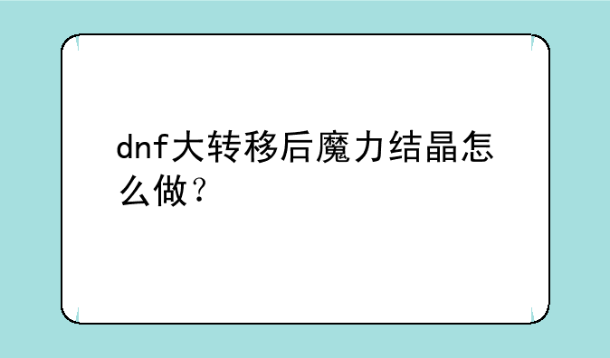 dnf大转移后魔力结晶怎么做？
