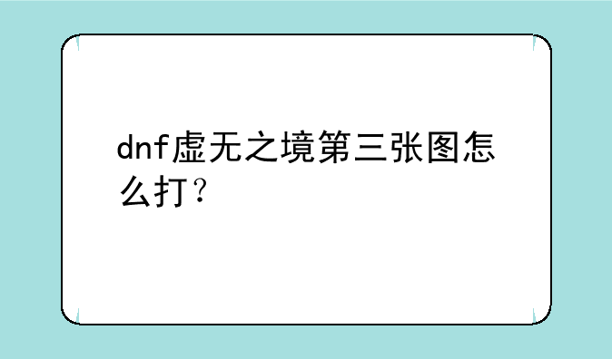 dnf虚无之境第三张图怎么打？