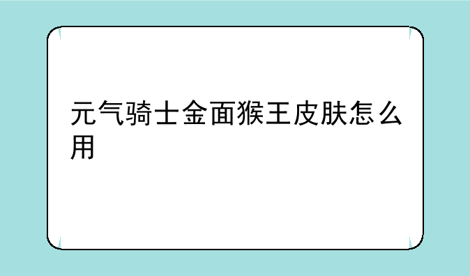 元气骑士金面猴王皮肤怎么用