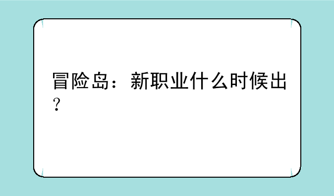 冒险岛：新职业什么时候出？