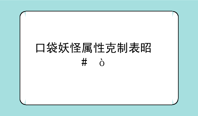 口袋妖怪属性克制表是什么？