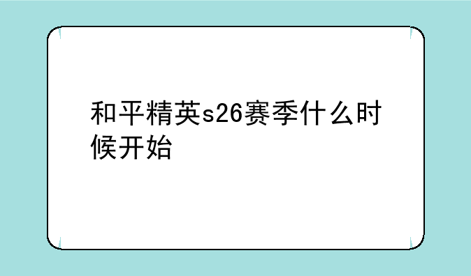 和平精英s26赛季什么时候开始