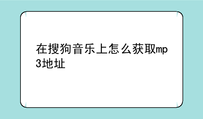 在搜狗音乐上怎么获取mp3地址