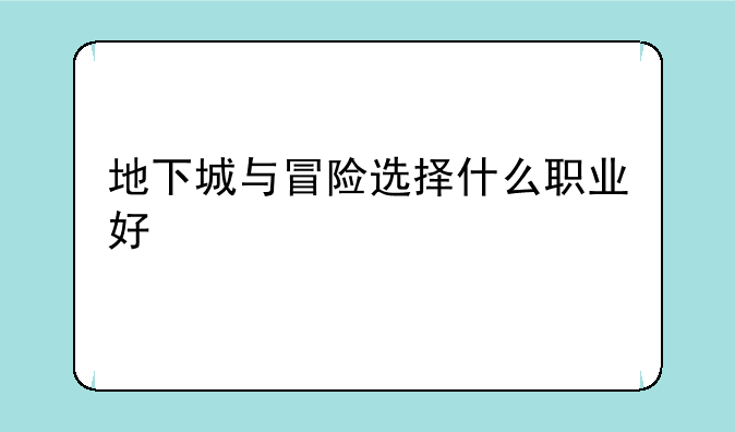 地下城与冒险选择什么职业好