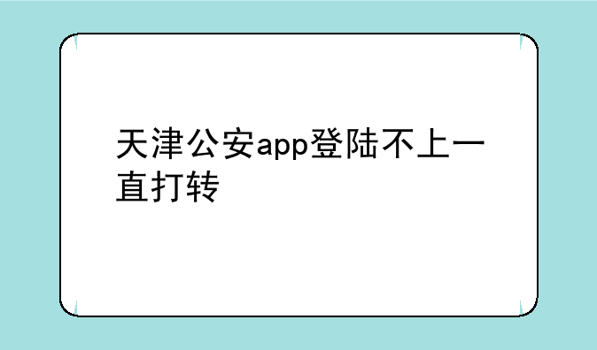 天津公安app登陆不上一直打转