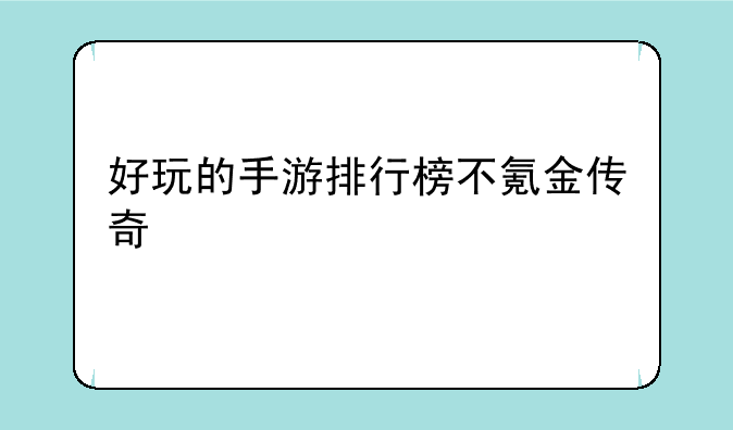 好玩的手游排行榜不氪金传奇
