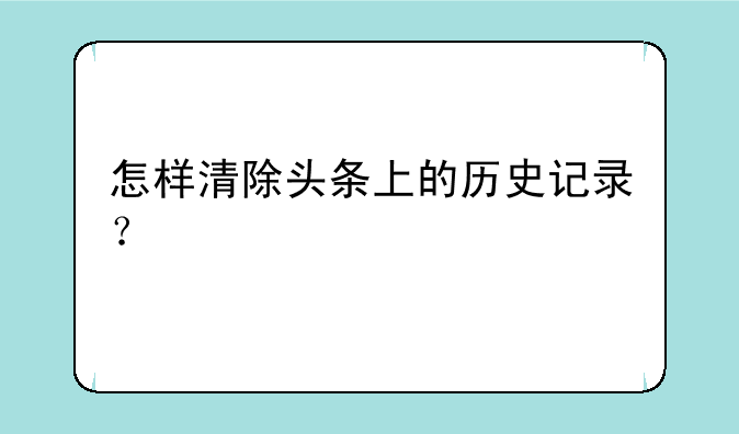 怎样清除头条上的历史记录？