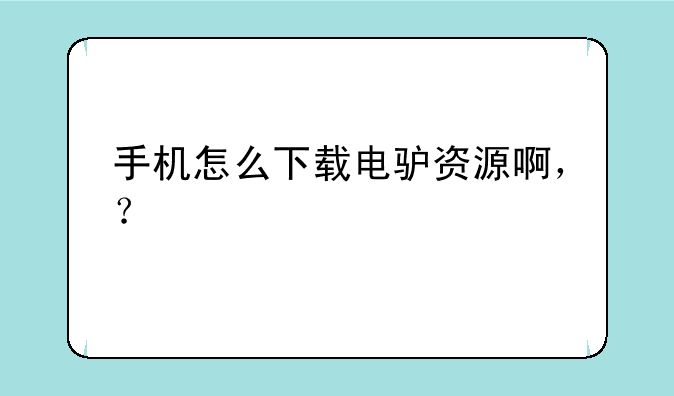 手机怎么下载电驴资源啊，？