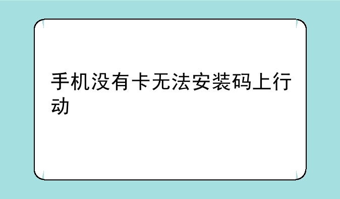 手机没有卡无法安装码上行动