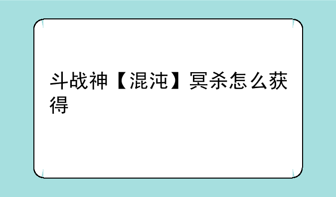 斗战神【混沌】冥杀怎么获得