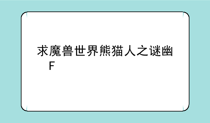 求魔兽世界熊猫人之谜广告词