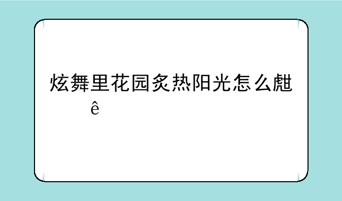 炫舞里花园炙热阳光怎么生产