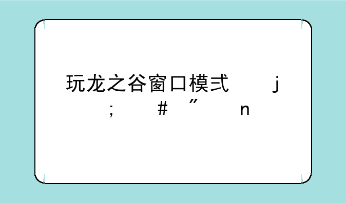 玩龙之谷窗口模式的怎么截图