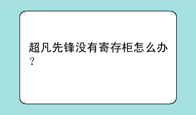 超凡先锋没有寄存柜怎么办？