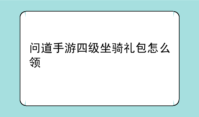 问道手游四级坐骑礼包怎么领