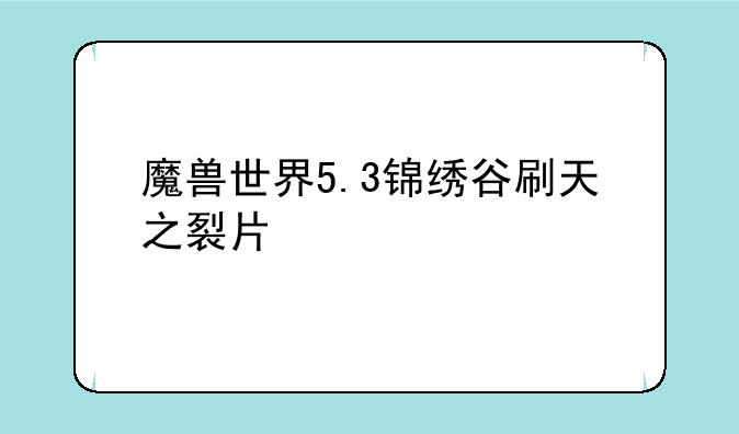 魔兽世界5.3锦绣谷刷天之裂片