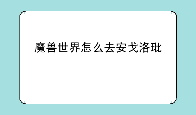 魔兽世界怎么去安戈洛环形山