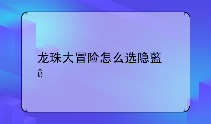龙珠大冒险怎么选隐藏人物？