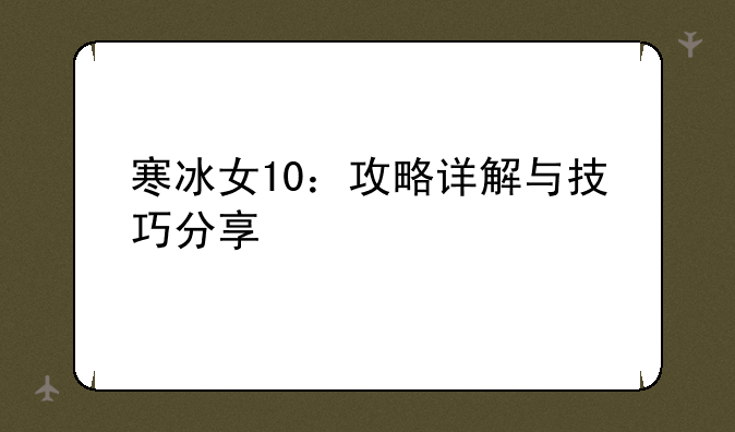 寒冰女10：攻略详解与技巧分享