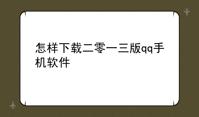 怎样下载二零一三版qq手机软件
