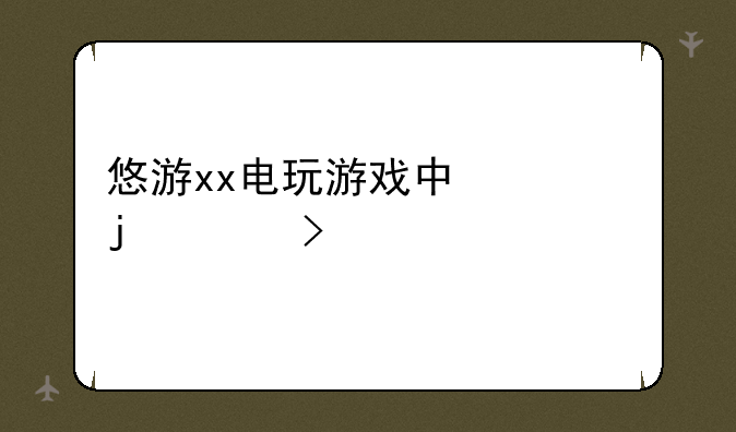 悠游xx电玩游戏中心的平台简介