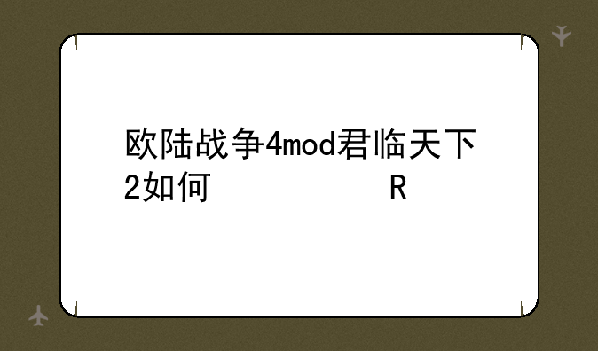欧陆战争4mod君临天下2如何修改