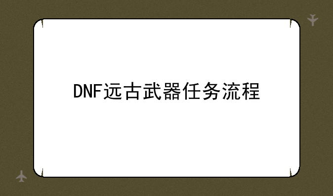 DNF远古武器任务流程