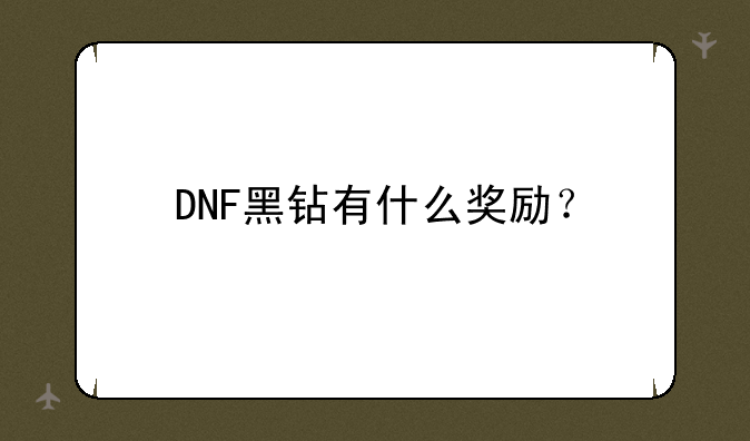 DNF黑钻有什么奖励？