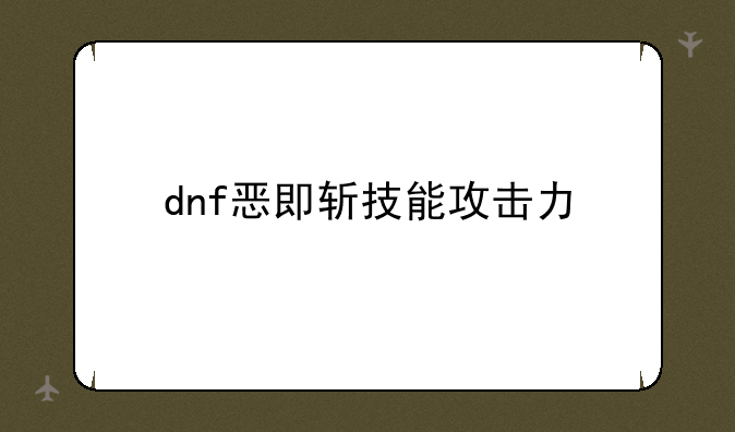 dnf恶即斩技能攻击力