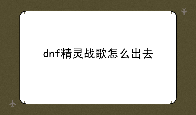 dnf精灵战歌怎么出去