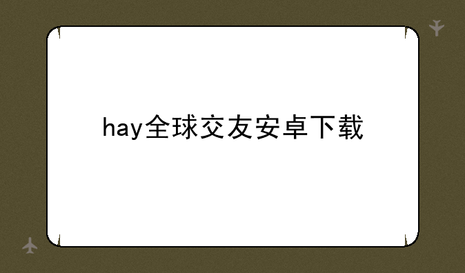 hay全球交友安卓下载