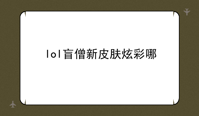 lol盲僧新皮肤炫彩哪