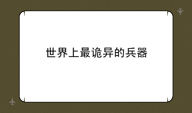 世界上最诡异的兵器