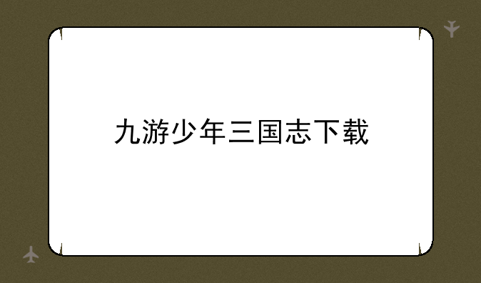 九游少年三国志下载