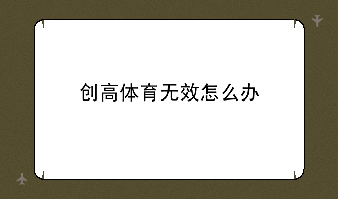 创高体育无效怎么办